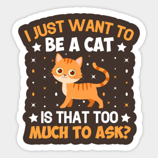 I Just Want To Be A Cat Is That Too Much To Ask Sticker